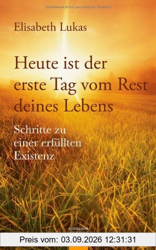 Heute ist der erste Tag vom Rest deines Lebens: Schritte zu einer erfüllten Existenz