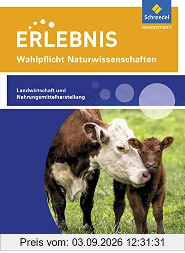 Erlebnis Naturwissenschaften: Themenheft Landwirtschaft und Nahrungsmittelherstellung: Wahlpflichtfach: Wahlpflichtfächer / Themenheft Landwirtschaft ... Naturwissenschaften: Wahlpflichtfächer)