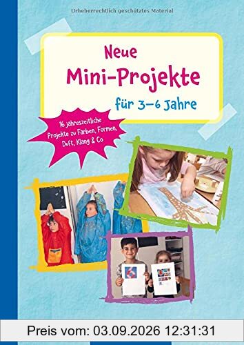 Neue Mini-Projekte für 3 - 6 Jahre: 16 jahreszeitliche Projekte zu Farben, Formen, Duft, Klang & Co (Die Praxisreihe für Kindergarten und Kita)
