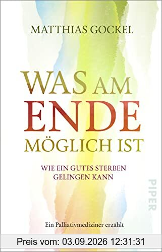 Was am Ende möglich ist: Wie ein gutes Sterben gelingen kann | Ein Palliativmediziner erzählt