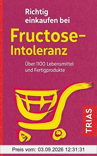 Richtig einkaufen bei Fructose-Intoleranz: Über 1100 Lebensmittel und Fertigprodukte (Einkaufsführer)