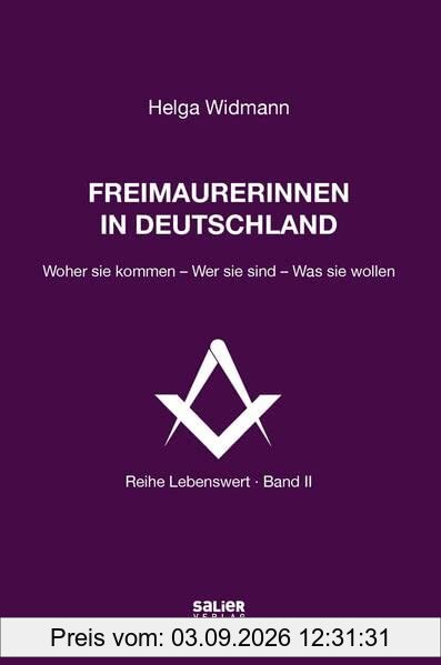 Freimaurerinnen in Deutschland: Woher sie kommen - Wer sie sind - Was sie wollen (Lebenswert: frei denken, gemeinsam suchen, verantwortlich handeln)
