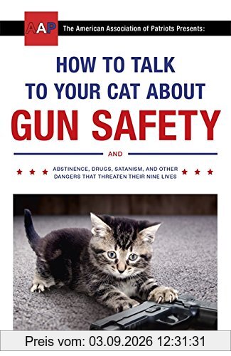 How to Talk to Your Cat About Gun Safety: and Abstinence, Drugs, Satanism, and Other Dangers That Threaten Their Nine Lives