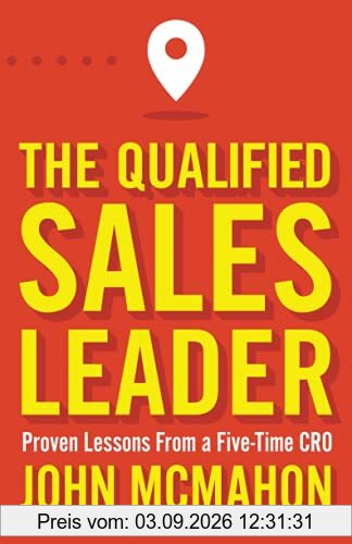The Qualified Sales Leader: Proven Lessons from a Five Time CRO