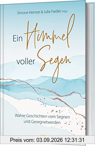 Ein Himmel voller Segen: Wahre Geschichten vom Segnen und Gesegnetwerden
