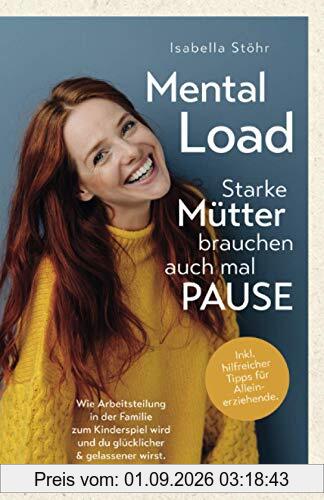 Mental Load - Starke Mütter brauchen auch mal Pause. Wie Arbeitsteilung in der Familie zum Kinderspiel wird und du glücklicher und gelassener wirst.: Inkl. hilfreicher Tipps für Alleinerziehende