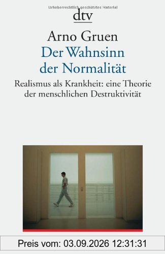 Der Wahnsinn der Normalität. Realismus als Krankheit: eine Theorie der menschlichen Destruktivität