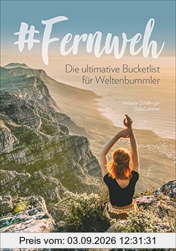 Fernweh: Die ultimative Bucket List für Weltenbummler. Reiseführer für besondere Momente und Glücksgefühle. Mit den schönsten Reisezielen in Europa und auf der Welt, die man gesehen haben muss.