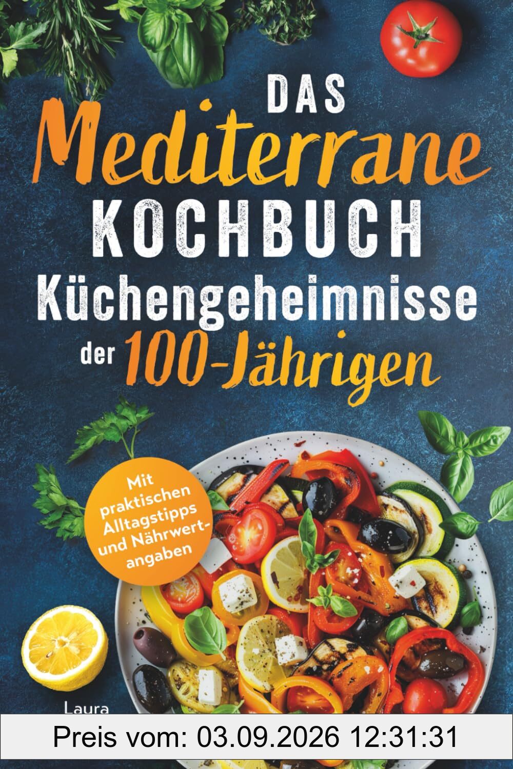 Das mediterrane Kochbuch: Küchengeheimnisse der 100-Jährigen: Einfach kochen, genussvoll essen, länger leben. Mit natürlichen Zutaten zu mehr Vitalität und Wohlbefinden