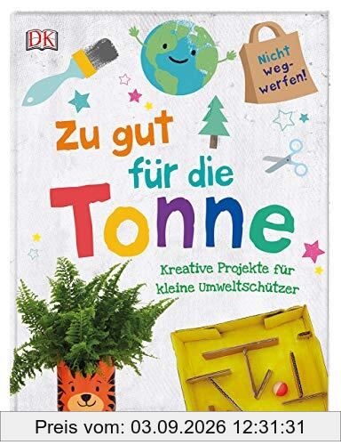 Zu gut für die Tonne: Kreative Projekte für kleine Umweltschützer