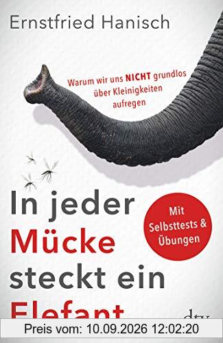 In jeder Mücke steckt ein Elefant: Warum wir uns nicht grundlos über Kleinigkeiten aufregen Aktualisierte und erweiterte Ausgabe