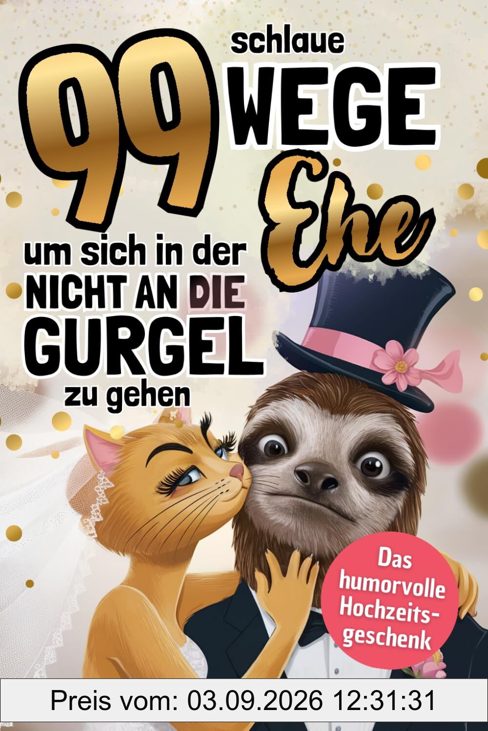 99 Wege, um sich in der Ehe nicht an die Gurgel zu gehen: Das humorvolle Geschenkbuch über das, was nach dem Ja wirklich passiert