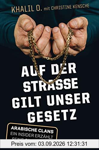 Auf der Straße gilt unser Gesetz: Arabische Clans – Ein Insider erzählt seine Geschichte