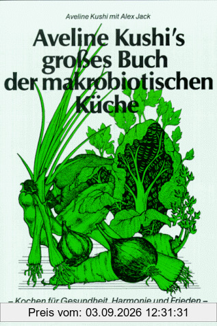 Aveline Kushi's grosses Buch der makrobiotischen Küche: Für Gesundheit, Harmonie und Frieden