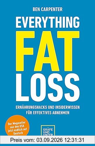 Everything Fat Loss: Ernährungshacks und Insiderwissen für effektives Abnehmen (Der Megaseller aus den USA jetzt endlich auf Deutsch) (Abnehmen mit GU)