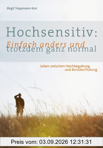 Hochsensitiv: Einfach anders und trotzdem ganz normal: Leben zwischen Hochbegabung und Reizüberflutung