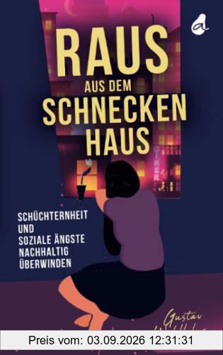 Raus aus dem Schneckenhaus: Schüchternheit und soziale Ängste nachhaltig überwinden | Ein Ratgeber über selbstbewusste Kommunikation und den Umgang mit sozialer Phobie