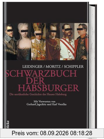 Schwarzbuch der Habsburger: Die unrühmliche Geschichte eines Herrscherhauses: Die unrühmliche Geschichte des Hauses Habsburg