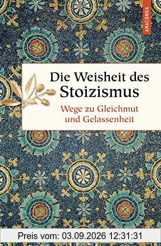 Die Weisheit des Stoizismus. Wege zu Gleichmut und Gelassenheit (Geschenkbuch Weisheit, Band 52)
