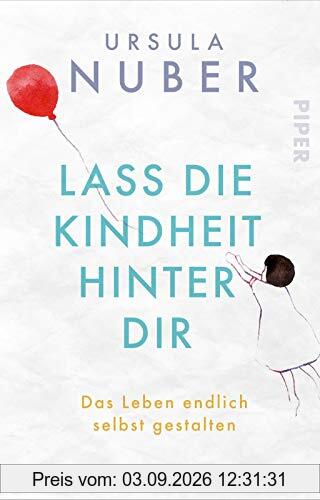 Lass die Kindheit hinter Dir: Das Leben endlich selbst gestalten