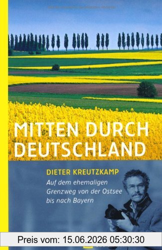 Dieter Kreutzkamp Mitten Durch Deutschland, Auf Dem Ehemaligen Grenzweg Von Der Ostsee Bis Nach BayernUnter Mitarbeit Von Rupert Heigl