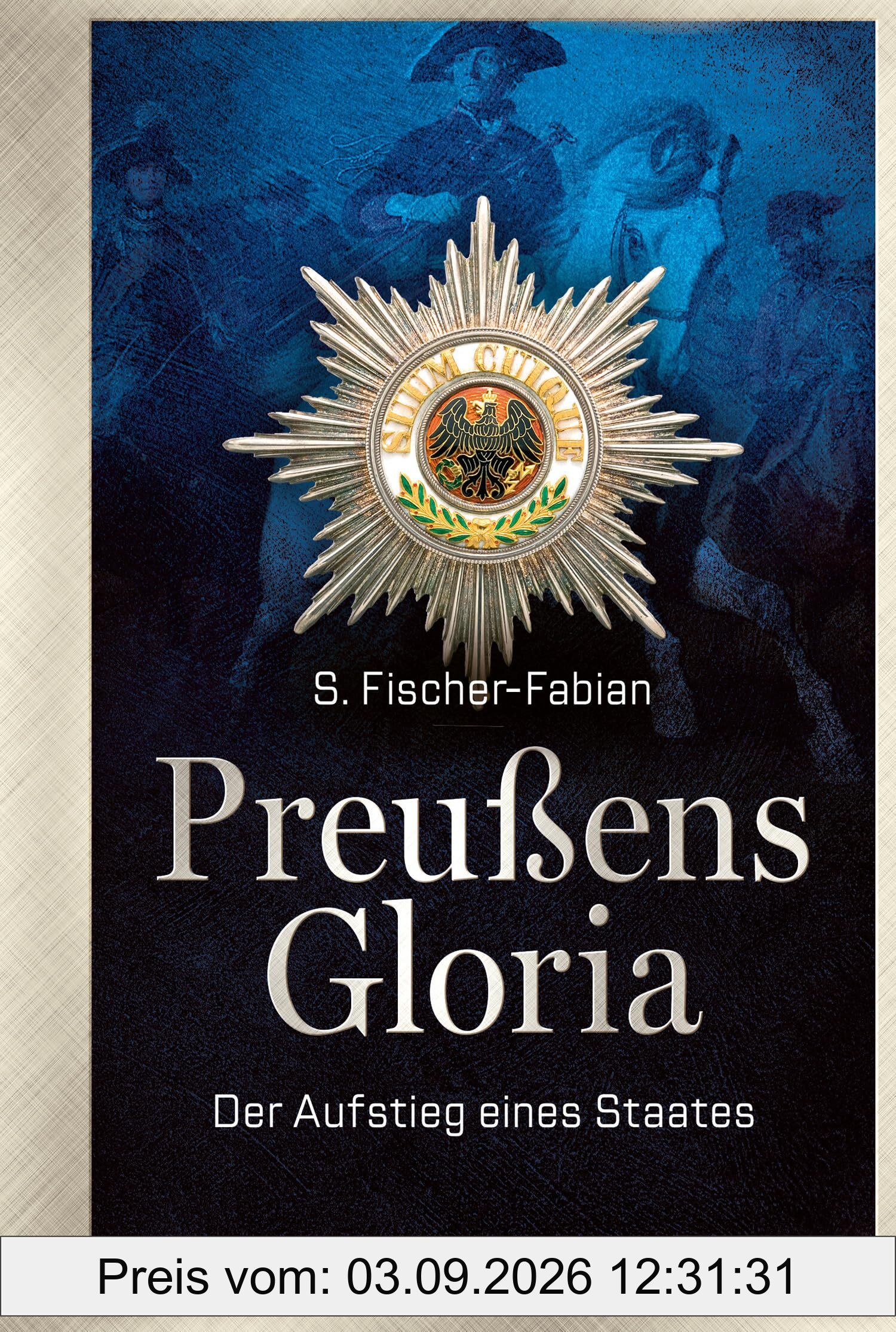 Preußens Gloria: Der Aufstieg eines Staates