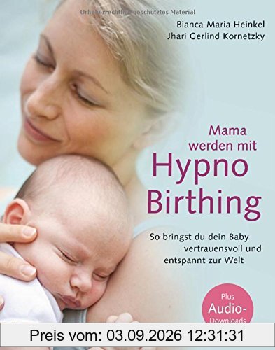 Mama werden mit Hypnobirthing: So bringst du dein Baby vertrauensvoll und entspannt zur Welt. Mit Audio-Downloads