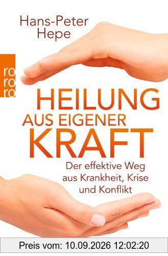Heilung aus eigener Kraft: Der effektive Weg aus Krankheit, Krise und Konflikt