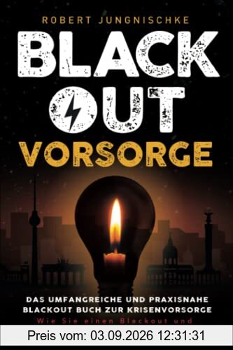 Blackout Vorsorge - Das umfangreiche und praxisnahe Blackout Buch zur Krisenvorsorge: Wie Sie einen Blackout und dessen Folgen sicher überstehen