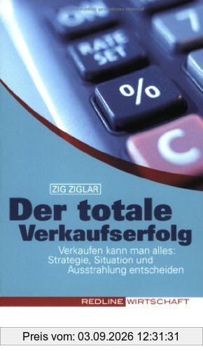 Der totale Verkaufserfolg (Colours of Business): Verkaufen kann man alles: Strategie, Situation und Ausstrahlung entscheiden