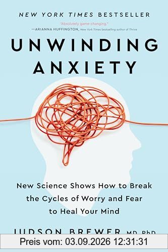 Unwinding Anxiety: New Science Shows How to Break the Cycles of Worry and Fear to Heal Your Mind