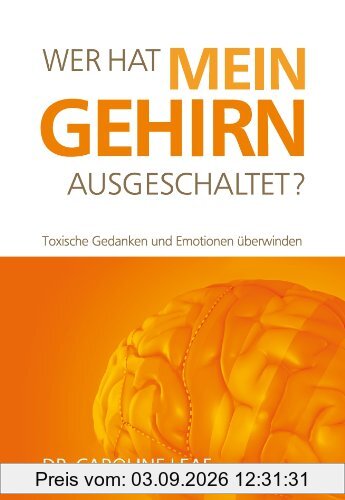 Wer hat mein Gehirn Ausgeschaltet?: Toxische Gedanken und Emotionen überwinden
