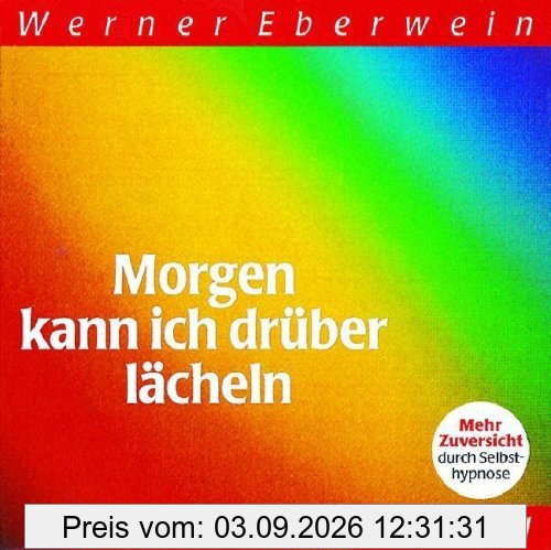 Morgen kann ich drüber lächeln: Mehr Zuversicht durch Selbsthypnose