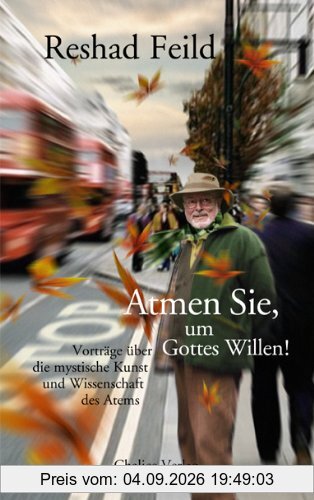 Atmen Sie, um Gottes Willen!: Vorträge über die mystische Kunst und Wissenschaft des Atems
