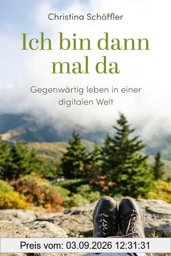 Ich bin dann mal da: Gegenwärtig leben in einer digitalen Welt