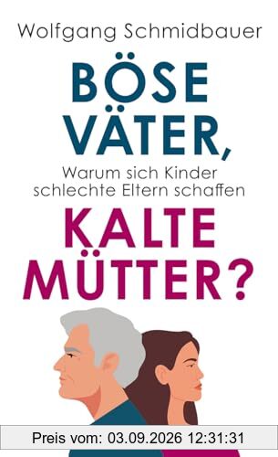 Böse Väter, kalte Mütter?: Warum sich Kinder schlechte Eltern schaffen
