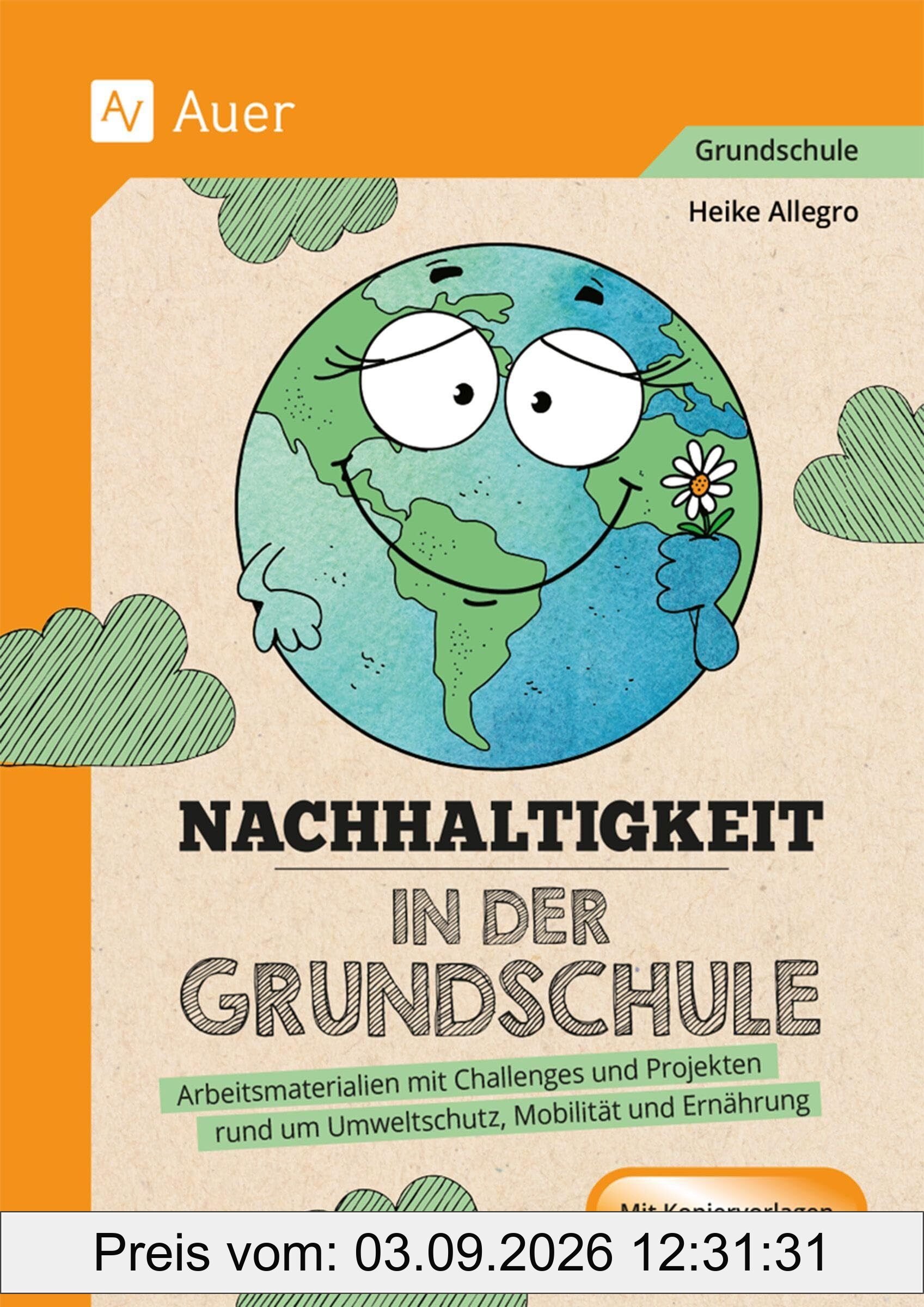 Nachhaltigkeit in der Grundschule: Arbeitsmaterialien mit Challenges und Projekten rund um Umweltschutz, Mobilität und Ernährung (1. bis 4. Klasse)