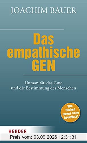 Das empathische Gen: Humanität, das Gute und die Bestimmung des Menschen