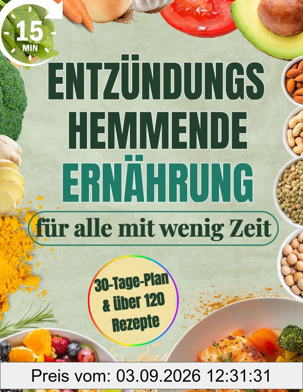 Entzündungshemmende Ernährung für alle mit wenig Zeit: Komplettes 30-Tage-Kochbuch mit 15-Minuten-Rezepten | Steigere Wohlbefinden & Energie, lindere Schmerzen und verliere überschüssiges Gewicht