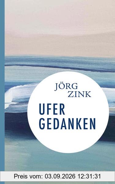 Ufergedanken: Im Glauben leben, auf Gott vertrauen: Pfarrer Jörg Zink über das Älterwerden und sein Leben. Autobiografische Notizen: Ein spirituelles Lesebuch für Christen