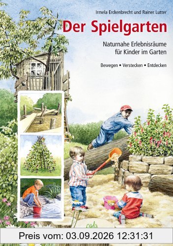Der Spielgarten: Naturnahe Erlebnisräume für Kinder im Garten - Bewegen, Verstecken, Entdecken