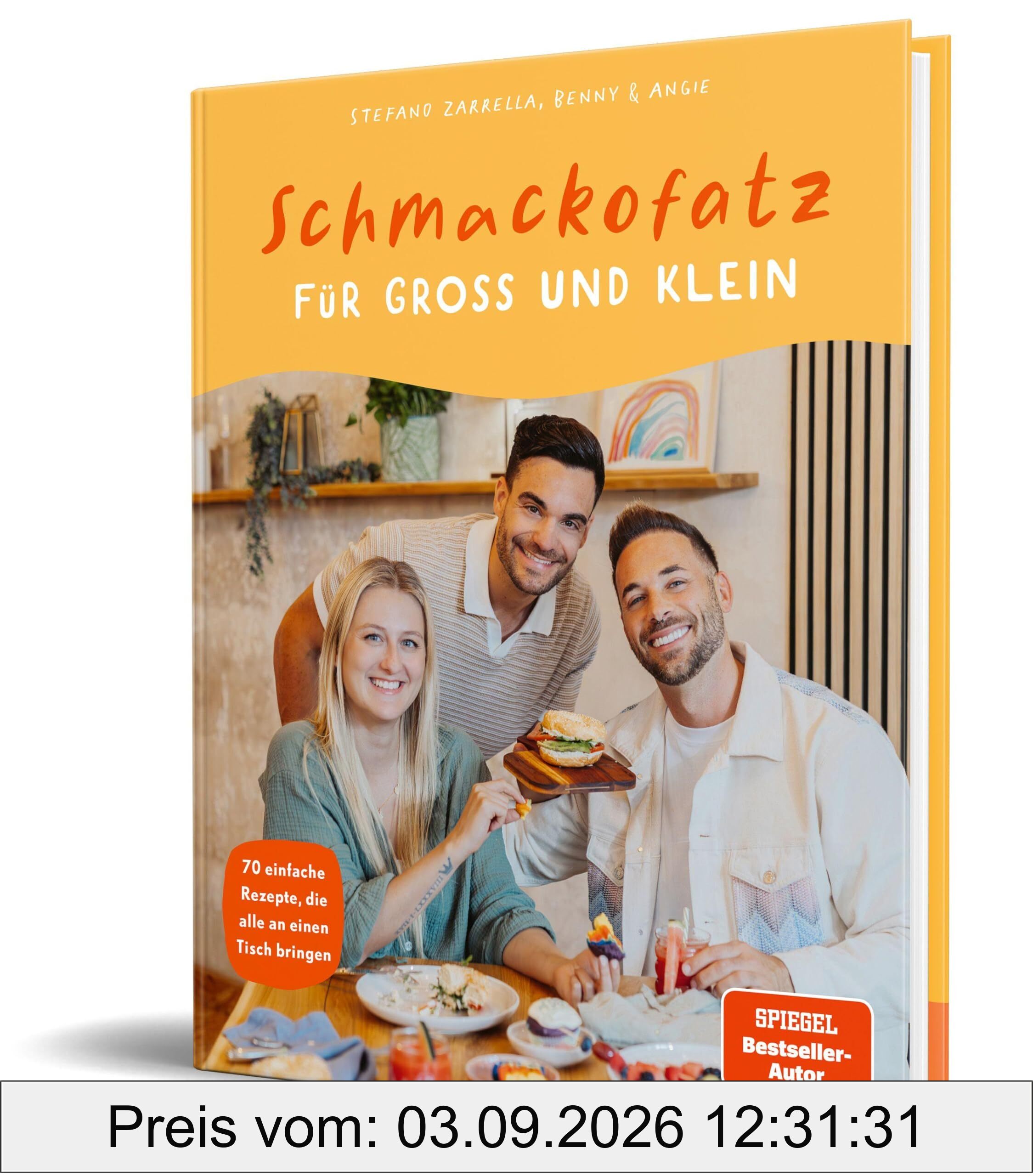 Schmackofatz für Groß und Klein: 70 einfache Rezepte, die alle an einen Tisch bringen von Stefano Zarrella und Benny & Angie