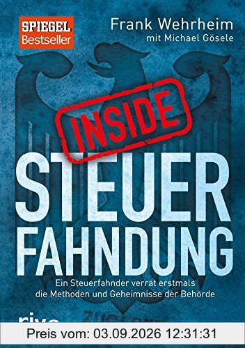 Inside Steuerfahndung: Ein Steuerfahnder verrät erstmals die Methoden und Geheimnisse der Behörde