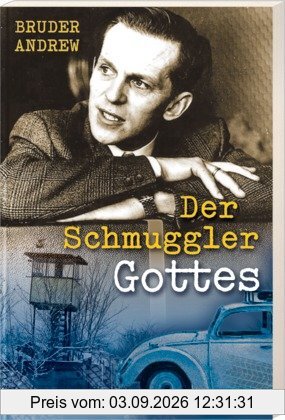 Der Schmuggler Gottes: Er wußte nie, ob hinter der Grenze Tod oder Leben auf ihn wartete