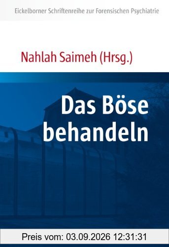 Das Böse behandeln (Eickelborner Schriftenreihe zur Forensischen Psychiatrie)