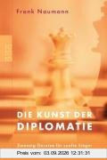 Die Kunst der Diplomatie: Zwanzig Gesetze für sanfte Sieger