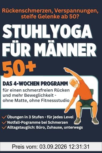 Stuhlyoga für Männer ab 50+: Schmerzfrei, beweglich und stark in 4 Wochen – Übungen ohne Matte, ohne Fitnessstudio