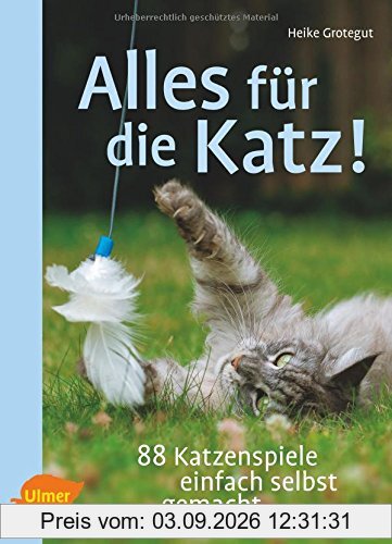 Alles für die Katz!: 88 Katzenspiele einfach selbst gemacht