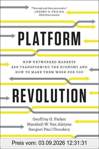 Platform Revolution: How Networked Markets Are Tranforming and How to Make Them Work for You