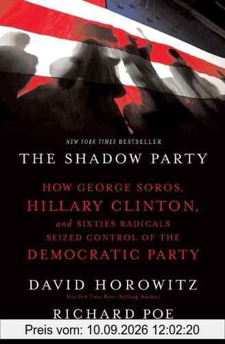 The Shadow Party: How George Soros, Hillary Clinton, and Sixties Radicals Seized Control of the Democratic Party